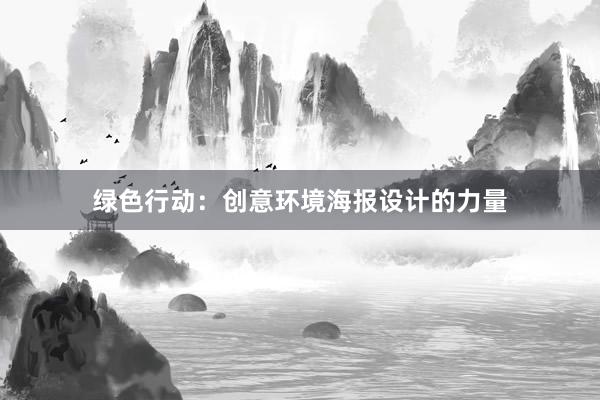 绿色行动：创意环境海报设计的力量