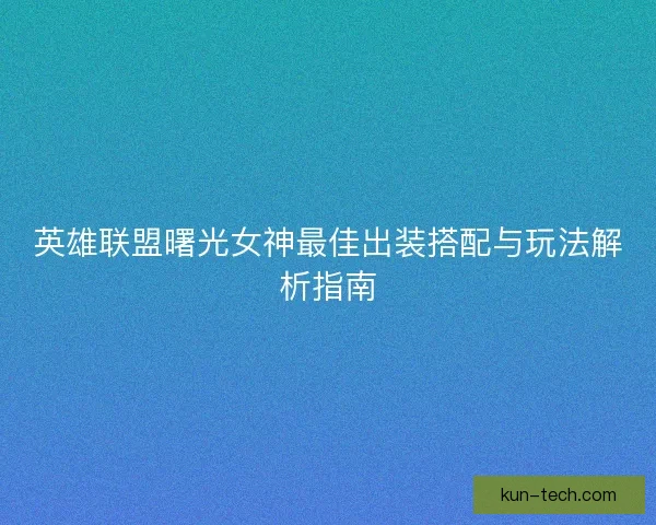 英雄联盟曙光女神最佳出装搭配与玩法解析指南